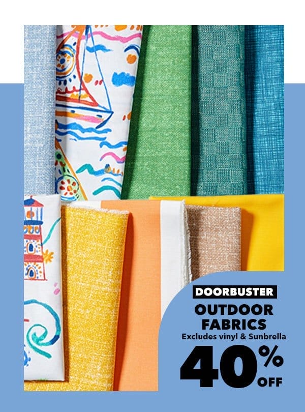 Doorbuster. Outdoor Fabrics 40% off! Excludes vinyl and Sunbrella. Shop Now!