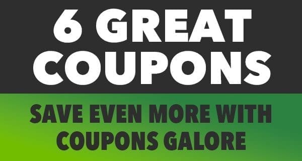 6 GREAT COUPONS. SAVE EVEN MORE WITH COUPONS GALORE.