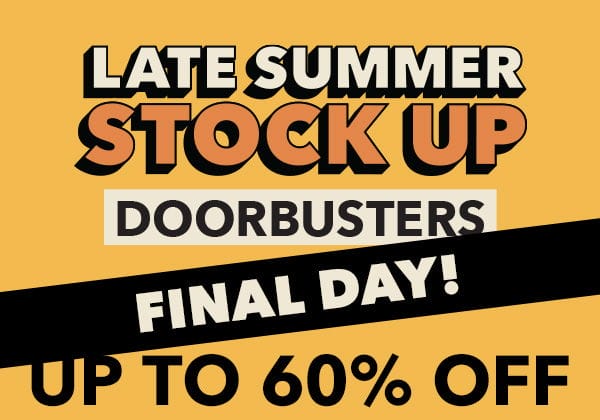 Final Day! Late Summer Stock Up Doorbusters