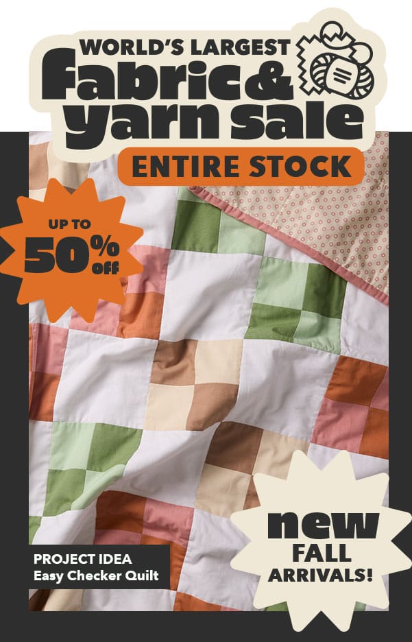 Fabric and Yarn Sale! Entire Stock! First time ever! Up to 50% off! Project Idea: Easy Checker Quilt. Shop Now!