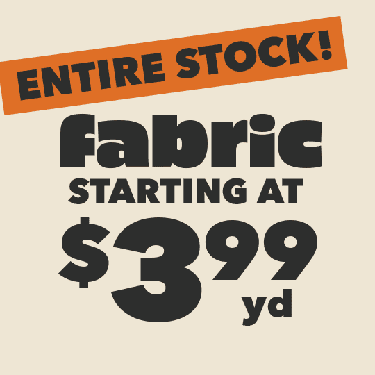 ENTIRE STOCK Fabric Starting at \\$3.99 yd! Shop now!