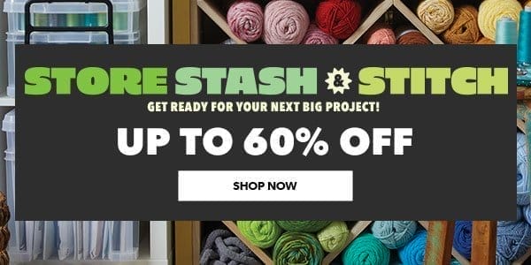 Store, Stash & Stitch Sale STOCK UP FOR YOUR NEXT PROJECT Up to 60% off. Shop Now!