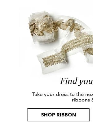 Find your Fancy. Take your dress to the next level of gorgeous with ribbons and trims. Shop Ribbon.