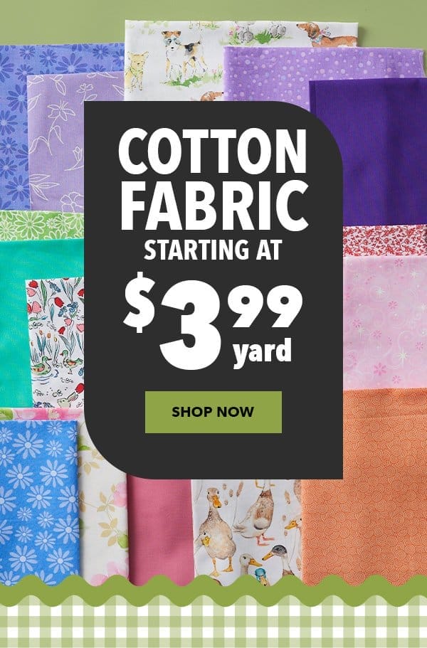 Cotton fabric starting at \\$3.99 yard. Shop Now.