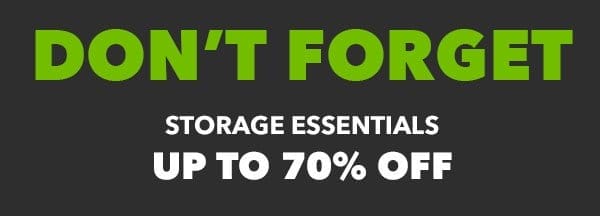 Don't Forget Storage Essentials Up to 70% off.