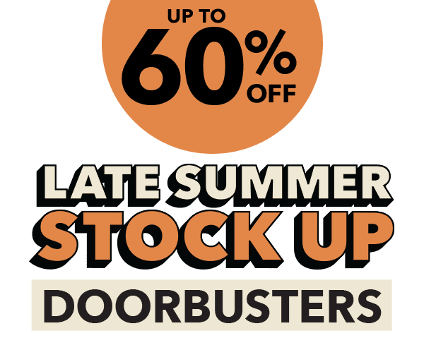 Late Summer Stock Up Doorbusters. Up to 60% off.