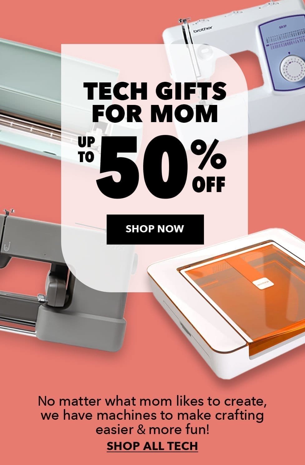 Tech gifts for mom. Up to 50% off. Shop Now. No matter what mom likes to create, we have machines to make crafting easier and more fun! Shop All Tech