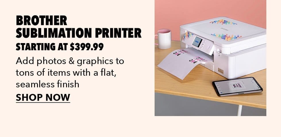 Bother Sublimation Printer starting at \\$399.99. Add photos and graphics to tons of items with a flat, seamless finish. Shop Now.