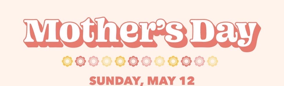 Mother's Day Sunday, May 12