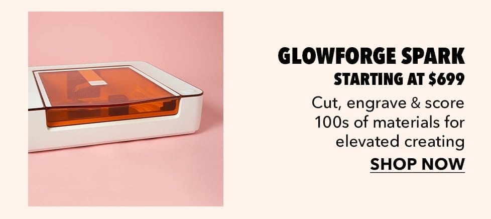 Glowforge Spark starting at \\$699. Cut, engrave and score 100s of materials for elevated creating. Shop Now.