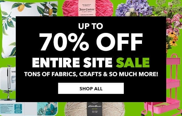 Entire Site Sale. Up to 70% off tons of fabrics, crafts and so much more! Shop All.