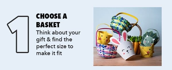 1. Choose a basket. Think about your gift and find the perfect size to make it fit.