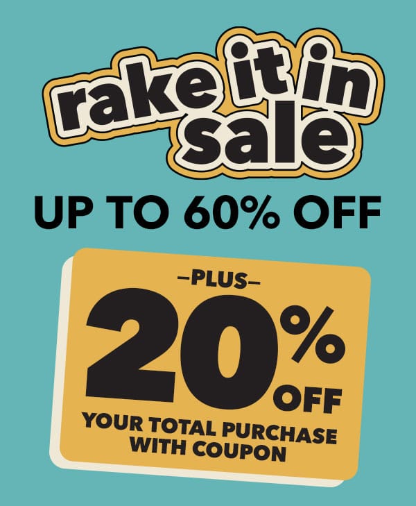 Rake it in sale. Up to 60% off plus 20% off your total purchase with coupon.