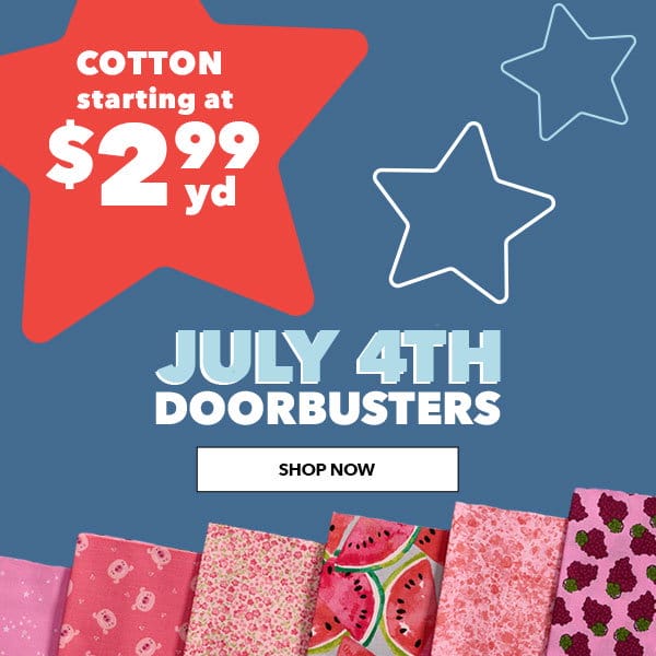 Cotton starting at \\$2.99 yard. July 4th Doorbusters. SHOP NOW