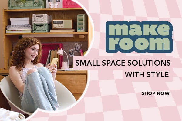 Make Room. Small Space Solutions with Style. Shop Now.