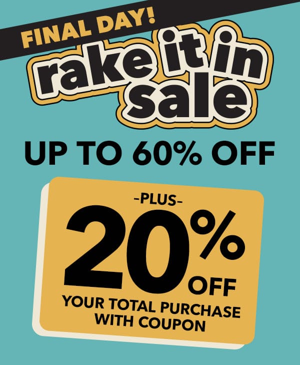 Final Day! Rake it in sale. Up to 60% off plus 20% off your total purchase with coupon.