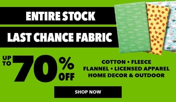 Entire Stock Last Chance Fabric up to 70% off. Shop Now.