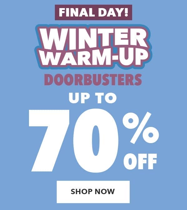 Final Day! Winter Warm-Up Doorbusters. Up to 70% off. Shop Now.