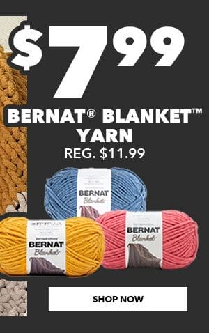 \\$7.99 Bernat Blanket Yarn. Reg. \\$11.99. Shop Now.