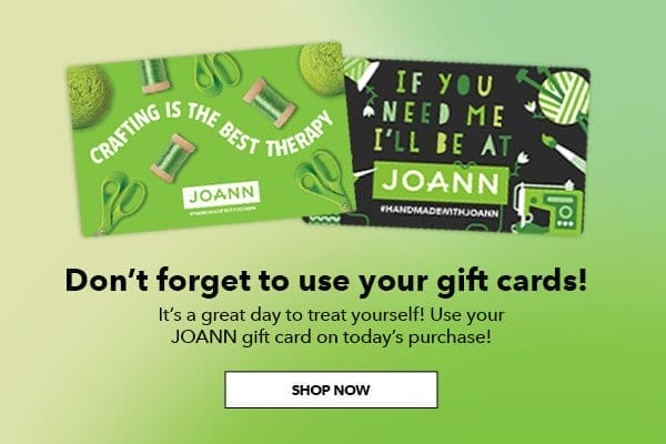 Don't Forget to use your gift cards! Shop Now.