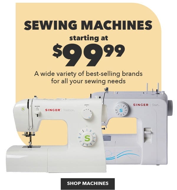 Sewing Machines starting at \\$99.99. A wide variety of best-selling brands for all your sewing needs. Shop Machines.