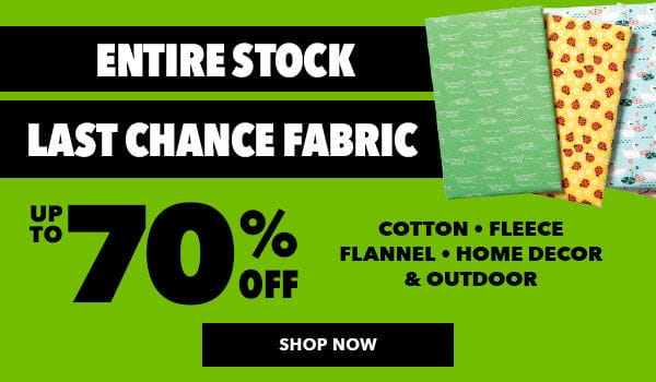 Entire Stock Last Chance Fabric Up to 70% off SHOP NOW