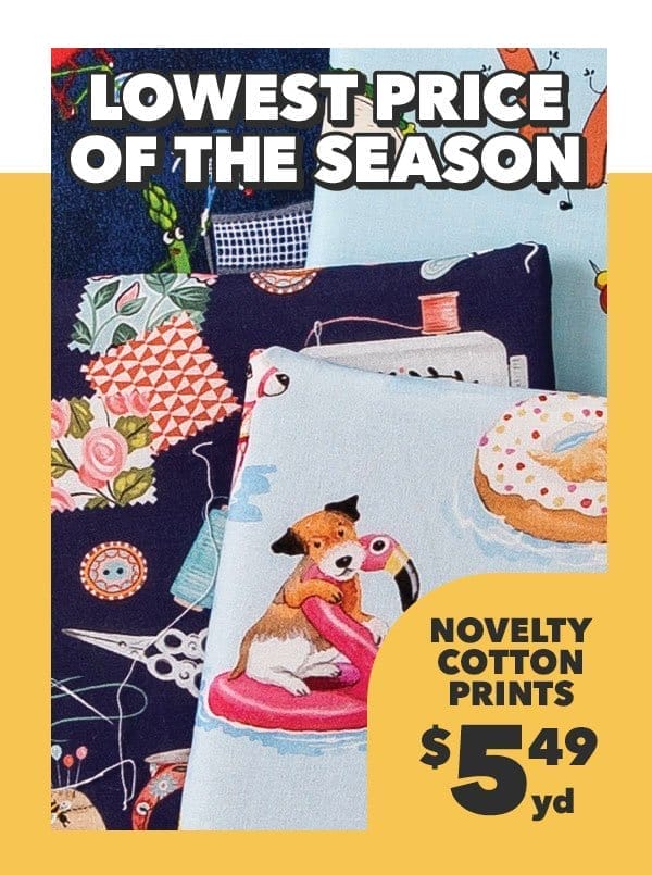 Novelty Cotton Prints \\$5.49 yard. SHOP NOW.