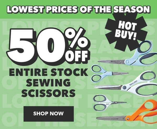 50% off ENTIRE STOCK Sewing Scissors. Shop Now.