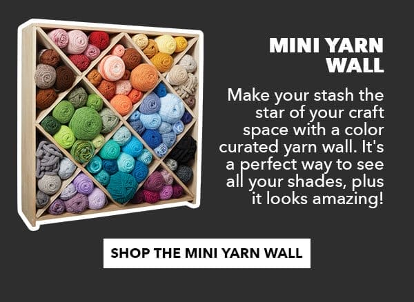 Mini Yarn Wall. Make your stash the star of your craft space with a color curated yarn wall. It's a perfect way to see all your shades, plus it looks amazing! Shop The Mini Yarn Wall.