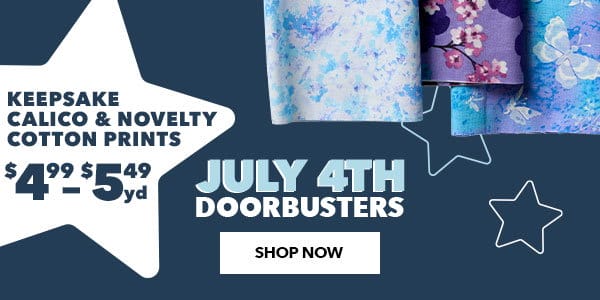 \\$4.99 to \\$5.49 yard. Keepsake Calico & Novelty Cotton Prints. July 4th Doorbusters. Shop Now.