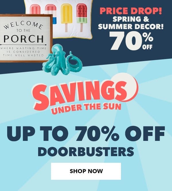 Price drop! Spring and Summer decor 70% off. Savings under the sun. Up to 70% off doorbusters. Shop Now.