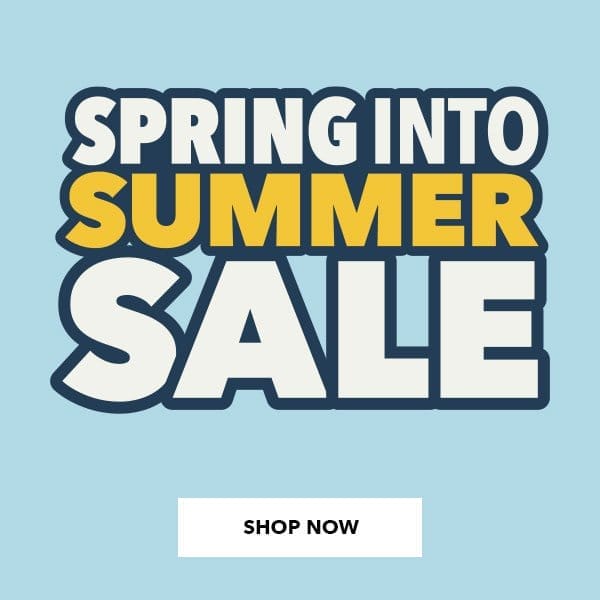 Spring Into Summer Sale. SHOP NOW.