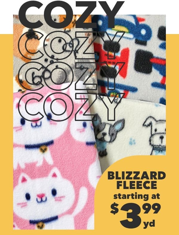 COZY COZY COZY. Starting at \\$3.99 yd Blizzard Fleece. Shop Now.