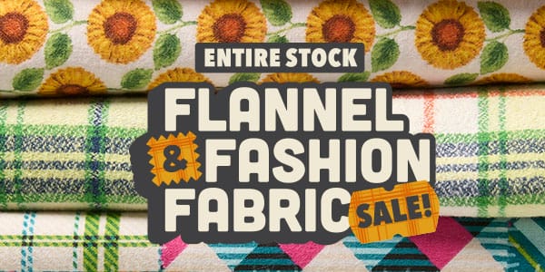 Entire Stock Flannel and Fashion Fabric Sale!