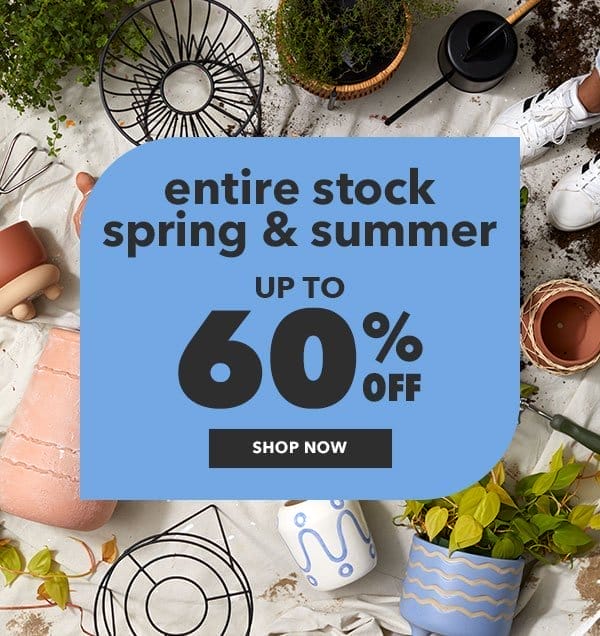 ENTIRE STOCK Spring and Summer. Up to 60% off. Shop Now.