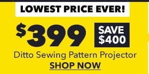 Lowest Price Ever! \\$399. Save \\$400. Ditto sewing pattern projector. SHOP NOW