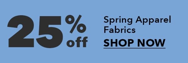 25% off Spring Apparel Fabrics. Shop Now.