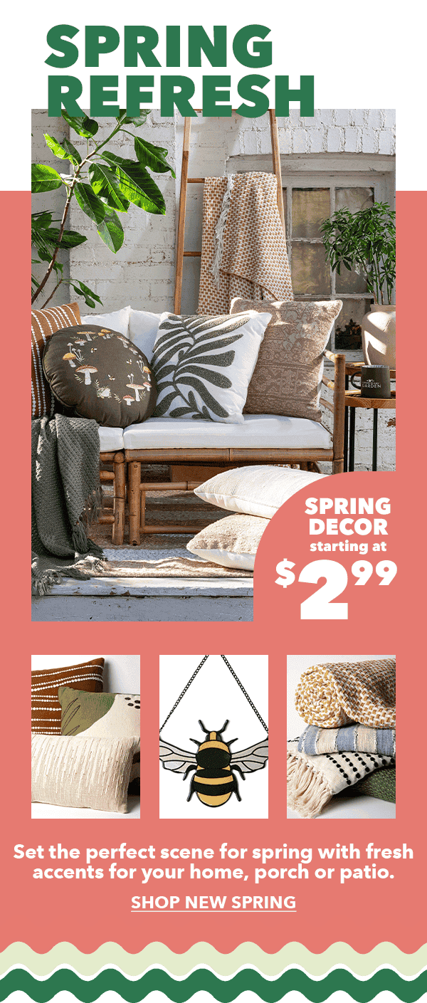 Spring Refresh. Spring Decor starting at \\$2.99. Shop New Spring.