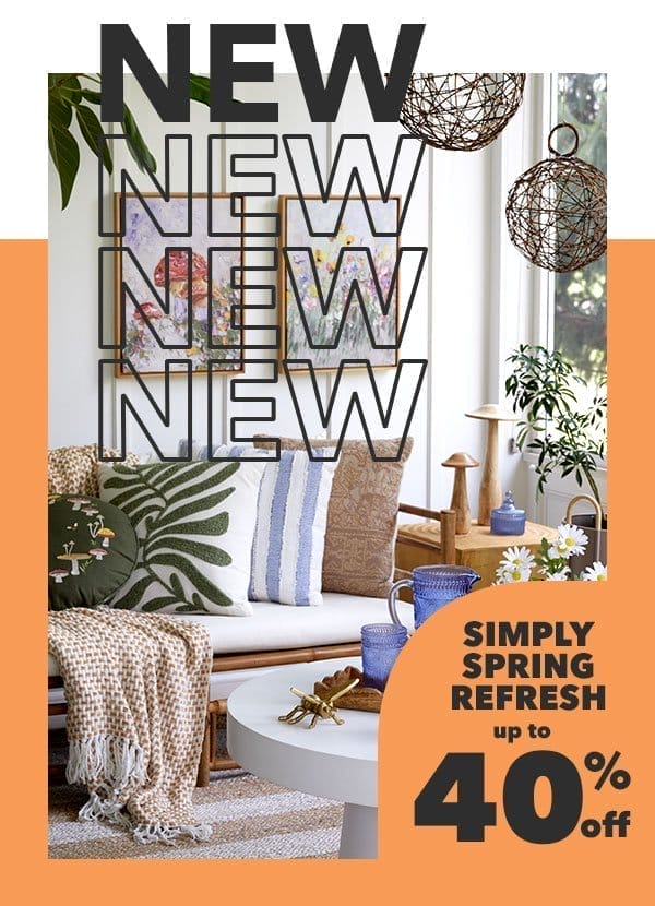 New, New, New, New Simply Spring Refresh up to 40% off.