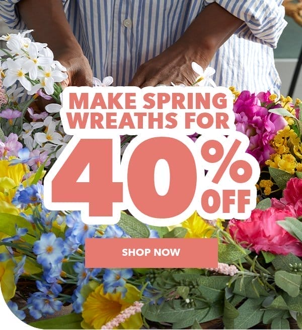 Make Spring Wreaths for 40% off. Shop Now.