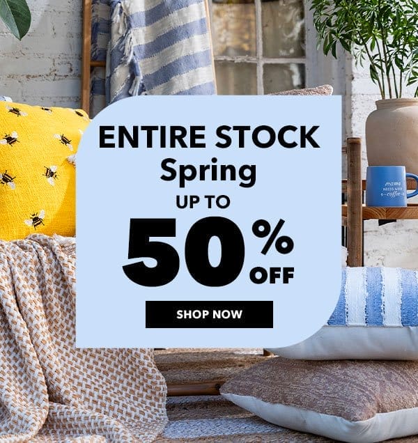 ENTIRE STOCK Spring up to 50% off. Shop Now!