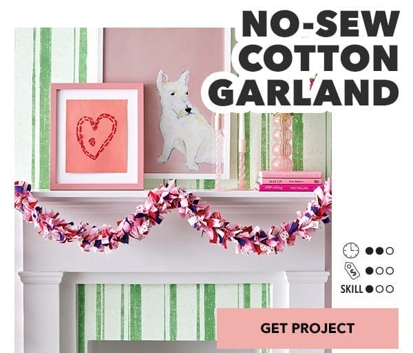 No-Sew Cotton Garland. Time: 2 of 3, Money: 1 of 3, Skill: 1 of 3. Get Project.