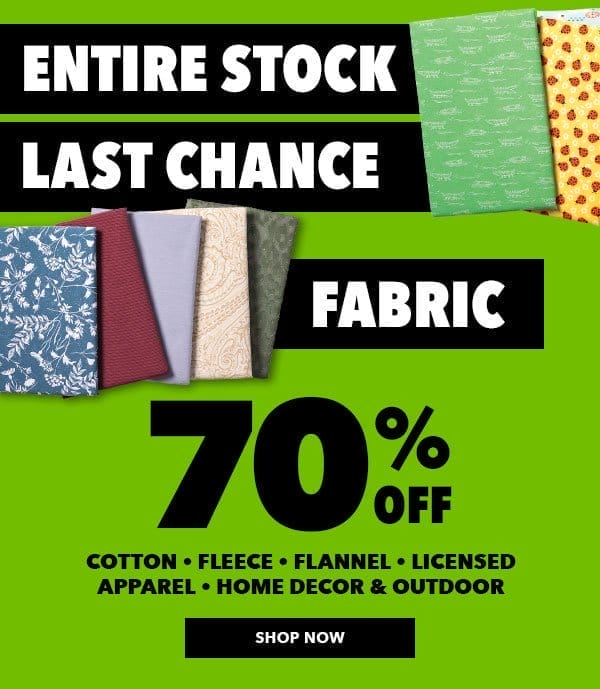 Entire Stock Last Chance Fabric. 70% Off Cotton, Fleece, Flannel, Licensed, Apparel, Home Decor and Outdoor. Shop Now.