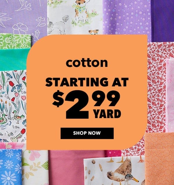 Cotton starting at \\$2.99 yd. Shop Now