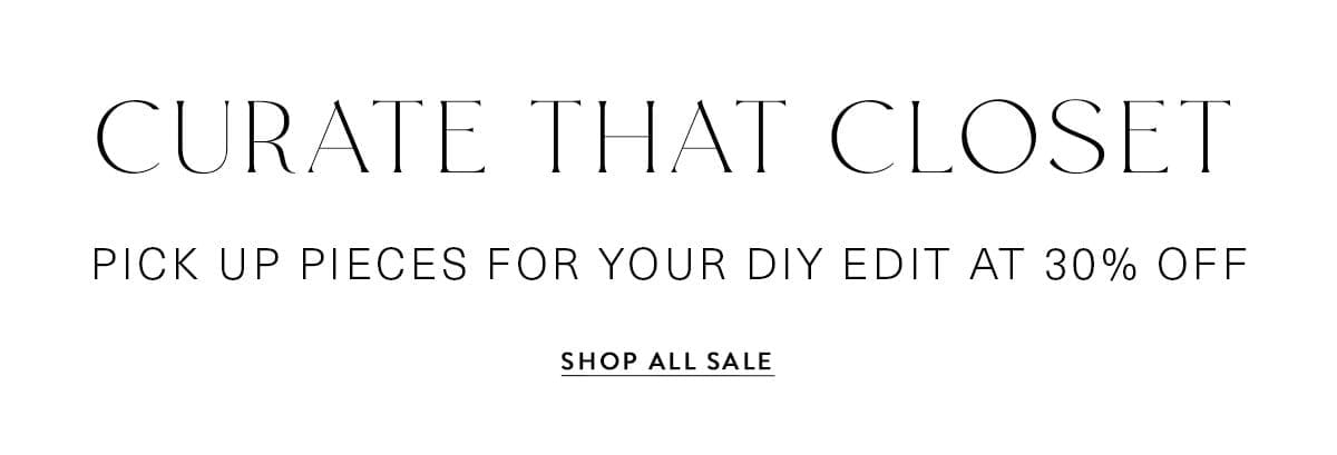 CURATE THAT CLOSET Pick up pieces for your DIY edit at 30% off SHOP ALL SALE