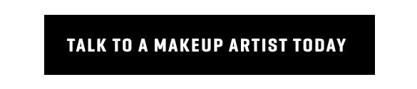 Talk to a makeup artist today