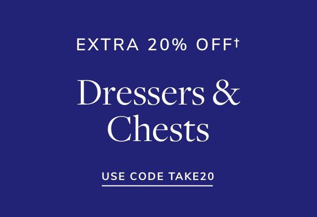 Extra 20% off Dressers & Chests