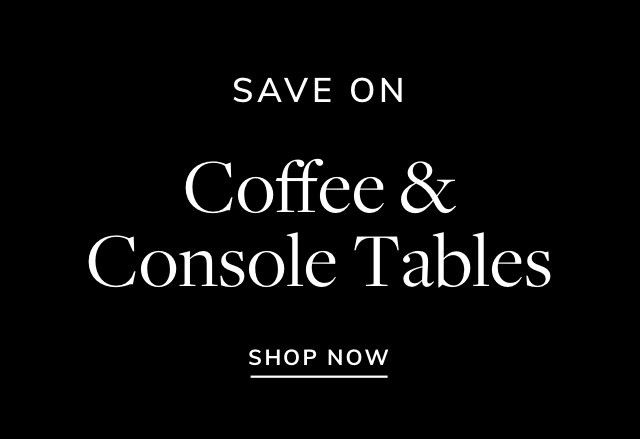 Big Savings on Coffee & Console Tables