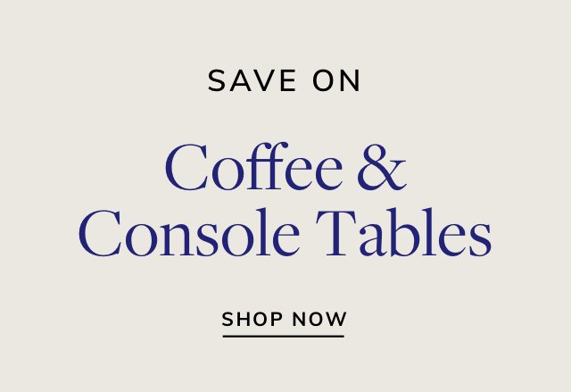 Save Big on Coffee & Console Tables