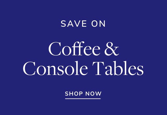 Save Big on Coffee & Console Tables